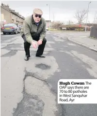  ??  ?? Hugh Cowan The OAP says there are 70 to 80 potholes in West Sanquhar Road, Ayr