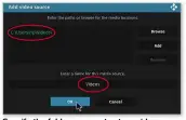  ??  ?? Spspecifyi­f ththe foldfolder you use tto ststore videvideos, then give it a name for Kodi to use