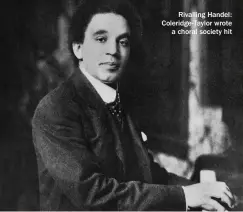  ?? ?? Rivalling Handel: Coleridge-taylor wrote a choral society hit