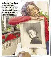  ??  ?? Yolande Hardison with photo of artist mother Inge Hardison. Below, sculptor’s bust of Paul Robeson.