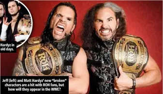  ??  ?? Jeff (left) and Matt Hardyz’ new “broken” characters are a hit with ROH fans, but how will they appear in the WWE?