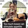  ??  ?? Too much booze can stimulate appetite