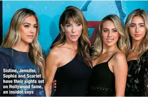  ?? ?? Sistine, Jennifer, Sophia and Scarlet have their sights set on Hollywood fame, an insider says