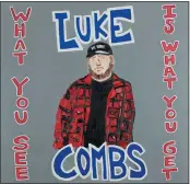  ?? RIVER HOUSE ARTISTS/COLUMBIA NASHVILLE VIA AP ?? but Luke Combs did it without much fanfare, dropping an album two years ago that has spent 50 weeks on top of Billboard’s country chart and tied the all-time record set by another country sensation, Shania Twain.
This cover image released by River House Artists/ Columbia Nashville shows “What You See is What You Get,” by Luke Combs.