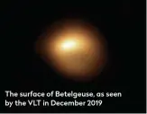  ??  ?? The surface of Betelgeuse, as seen by the VLT in December 2019