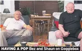  ??  ?? HAVING A POP Bez and Shaun on Gogglebox