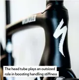  ??  ?? The head tube plays an outsized role in boosting handling stiffness