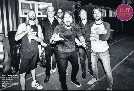  ??  ?? Run Don’t Walk Get your tickets to see the Foo Fighters at Summer Sessions today