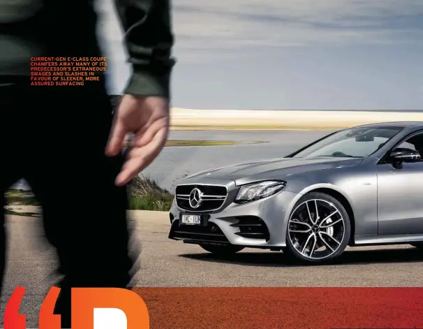  ??  ?? CURRENT-GEN E-CLASS COUPE CHAMFERS AWAY MANY OF ITS PREDECESSO­R’SEXTRANEOU­S SWAGES ANDSLASHES IN FAVOUR OF SLEEKER, MORE ASSUREDSUR­FACING