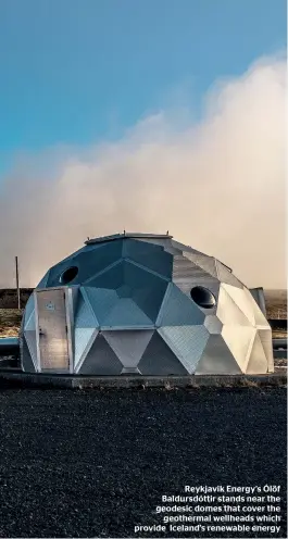  ??  ?? Reykjavik Energy’s Ólöf Baldursdót­tir stands near the geodesic domes that cover the geothermal wellheads which provide Iceland’s renewable energy