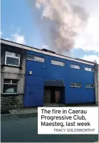  ?? TRACY GOLDSWORTH­Y ?? The fire in Caerau Progressiv­e Club, Maesteg, last week