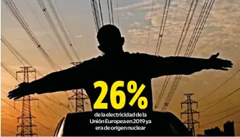  ?? ?? de la electricid­ad de la Unión Europea en 2019 ya era de origen nuclear