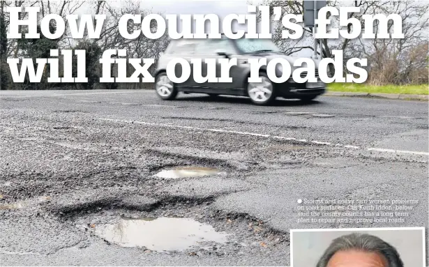  ??  ?? Storms and heavy rain worsen problems on road surfaces. Cllr Keith Iddon, below, said the county council has a long term plan to repair and improve local roads