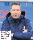  ??  ?? Cardiff’s ex-Millwall boss Neil Harris