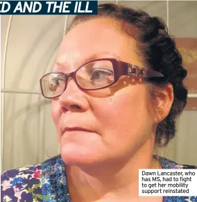  ??  ?? Dawn Lancaster, who has MS, had to fight to get her mobility support reinstated