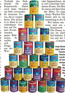  ??  ?? Andy Warhol hat vor ei nigen Jahren aus einer Tomatendos­e ein Kunstwerk ge macht. Die Klasse 4b hat ihm das nachgemach­t. Diese Dosen haben die Kinder in Anlehnung an Warhol gestal tet. Sie haben auch drei Capito Do sen gebas telt. Findest du sie?