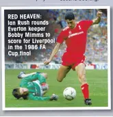  ??  ?? RED HEAVEN: Ian Rush rounds Everton keeper Bobby Mimms to score for Liverpool in the 1986 FA Cup final