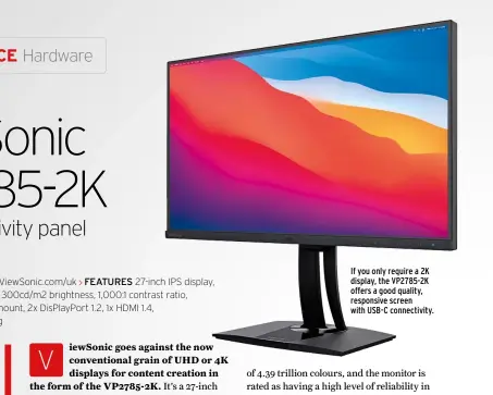  ??  ?? If you only require a 2K display, the VP2785-2K offers a good quality, responsive screen with USB-C connectivi­ty.