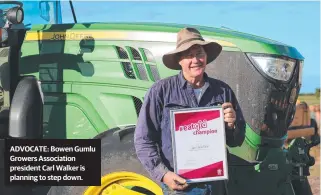  ??  ?? ADVOCATE: Bowen Gumlu Growers Associatio­n president Carl Walker is planning to step down.