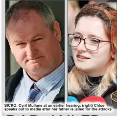  ?? ?? SICKO: Cyril Mullane at an earlier hearing; (right) Chloe speaks out to media after her father is jailed for the attacks