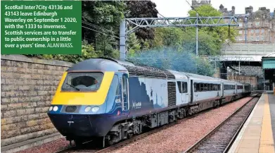  ?? ALAN WASS. ?? ScotRail Inter7City 43136 and 43143 leave Edinburgh Waverley on September 1 2020, with the 1333 to Inverness. Scottish services are to transfer to public ownership in a little over a years’ time.