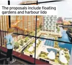  ??  ?? The proposals include floating gardens and harbour lido