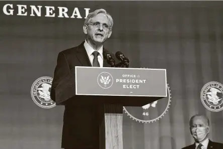  ?? SusanWalsh / Associated Press ?? Attorney general nominee Merrick Garland, officially announced Thursday, would inherit issues of policing and civil rights, a tax investigat­ion into Hunter Biden and possible criminal inquiries after President Donald Trump leaves office.