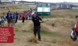  ??  ?? Scott went close again in 2013 when Phil Mickelson surged to the title at Muirfield.