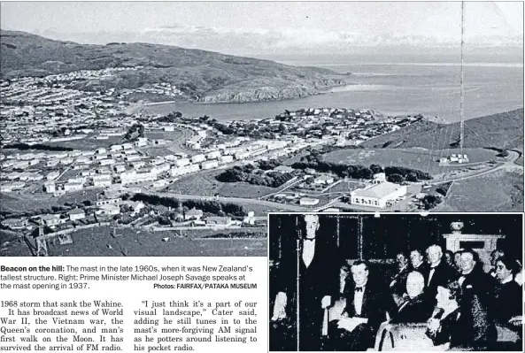  ?? Photos: FAIRFAX/PATAKA MUSEUM ?? Beacon on the hill: The mast in the late 1960s, when it was New Zealand’s tallest structure. Right: Prime Minister Michael Joseph Savage speaks at the mast opening in 1937.