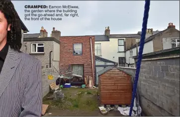  ??  ?? cramped: Eamon McElwee, the garden where the building got the go-ahead and, far right, the front of the house