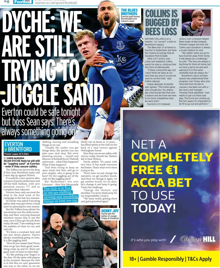  ?? ?? DERBY JOY Dyche got the better of Jurgen Klopp at Goodison
THE BLUES BROTHERS Everton goal heroes Branthwait­e and Calvert-lewin