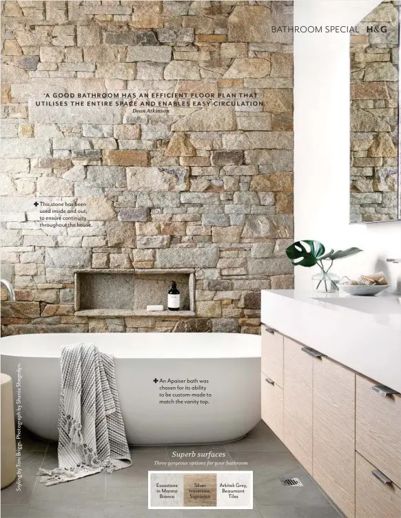  ??  ?? An Apaiser bath was chosen for its ability to be custom-made to match the vanity top. This stone has been used inside and out, to ensure continuity throughout the house.