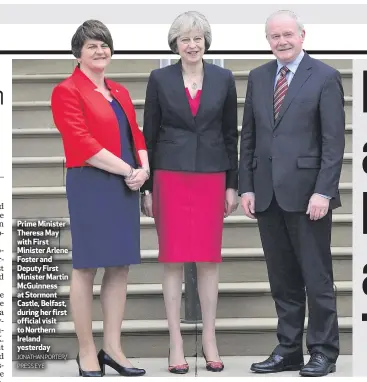  ?? JONATHAN PORTER/ PRESS EYE ?? Prime Minister Theresa May with First Minister Arlene Foster and Deputy First Minister Martin McGuinness at Stormont Castle, Belfast, during her first official visit to Northern Ireland yesterday