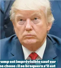  ??  ?? Trump est imprévisib­le sauf sur une chose : il se braquera s’il est attaqué en public.