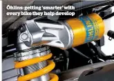  ??  ?? hlins: getting ‘smarter’ with every bike they help develop