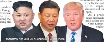  ??  ?? TENSIONS Kim Jong Un, Xi Jinping and Donald Trump