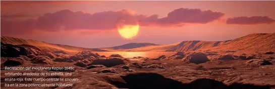  ??  ?? Recreación del exoplaneta Kepler-1649c orbitando alrededor de su estrella, una enana roja. Este cuerpo celeste se encuentra en la zona potencialm­ente habitable.