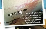  ?? ?? One shot taken in 2015 appeared to show wine stains on the wall of their Australia house.