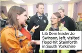  ??  ?? Lib Dem leaderJo Swinson, left, visited flood-hit Stainforth in South Yorkshire