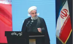  ?? (Reuters) ?? IRANIAN PRESIDENT Hassan Rouhani speaks in Tehran yesterday.