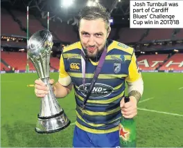  ??  ?? Josh Turnbull was part of Cardiff Blues’ Challenge Cup win in 2017/18