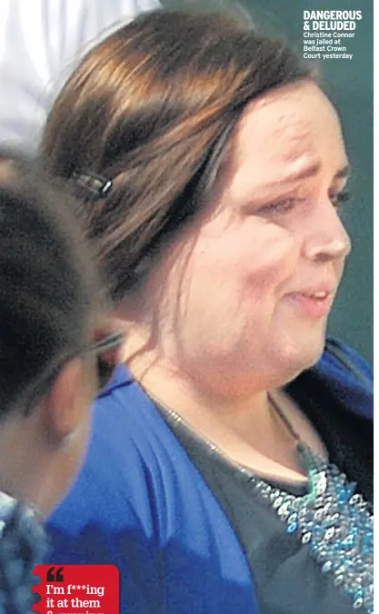  ??  ?? DANGEROUS & DELUDED Christine Connor was jailed at Belfast Crown Court yesterday