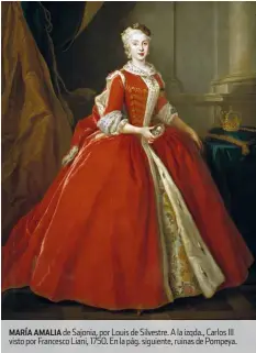  ??  ?? MARÍA AMALIA de Sajonia, por Louis de Silvestre. A la izqda., Carlos III visto por Francesco Liani, 1750. En la pág. siguiente, ruinas de Pompeya.