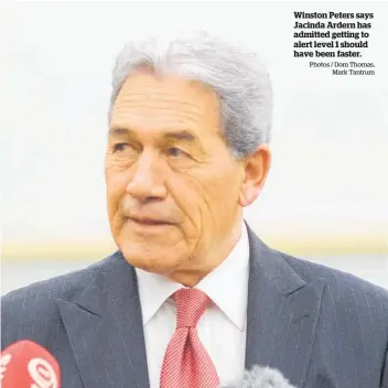  ?? Photos / Dom Thomas, Mark Tantrum ?? Winston Peters says Jacinda Ardern has admitted getting to alert level 1 should have been faster.