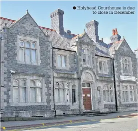  ??  ?? Holyhead Courthouse is due to close in December