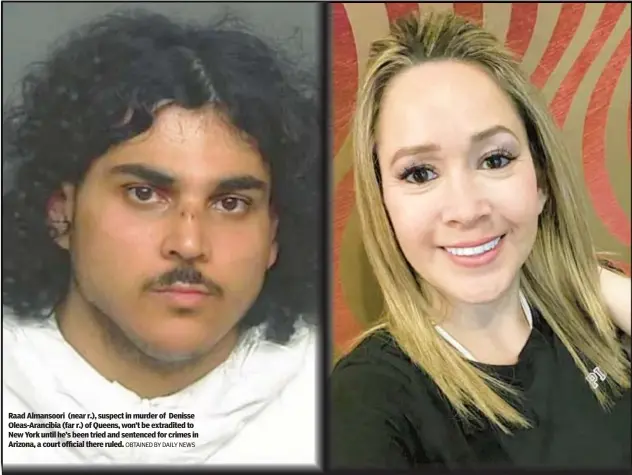  ?? OBTAINED BY DAILY NEWS ?? Raad Almansoori (near r.), suspect in murder of Denisse Oleas-Arancibia (far r.) of Queens, won’t be extradited to New York until he’s been tried and sentenced for crimes in Arizona, a court official there ruled.