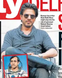  ?? PHOTO: YOGEN SHAH ?? Rumour has it that Shah Rukh Khan might step into the role of astronaut Rakesh Sharma (inset below)