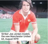  ??  ?? Striker Joe Jordan models the new Manchester United kit, August 1979