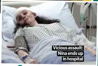  ??  ?? Vicious assault:
Nina ends up
in hospital