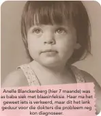  ??  ?? Anelle Blanckenbe­rg (hier 7 maande) was as baba siek met blaasinfek­sie. Haar ma het geweet iets is verkeerd, maar dit het lank geduur voor die dokters die probleem reg kon diagnoseer.